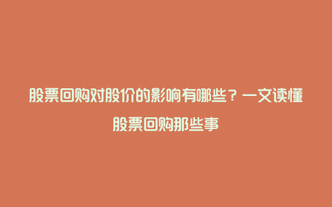 股票回购对股价的影响有哪些？一文读懂股票回购那些事